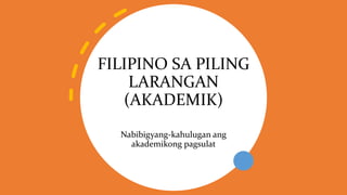 FILIPINO SA PILING
LARANGAN
(AKADEMIK)
Nabibigyang-kahulugan ang
akademikong pagsulat
 