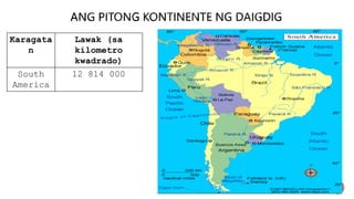 Karagata
n
Lawak (sa
kilometro
kwadrado)
South
America
12 814 000
 