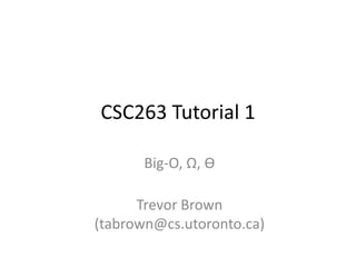 CSC263 Tutorial 1
Big-O, Ω, ϴ
Trevor Brown
(tabrown@cs.utoronto.ca)
 