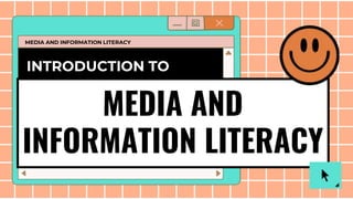 MEDIA AND
INFORMATION LITERACY
INTRODUCTION TO
MEDIA AND INFORMATION LITERACY
 