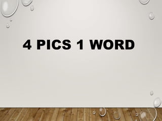 4 PICS 1 WORD
 