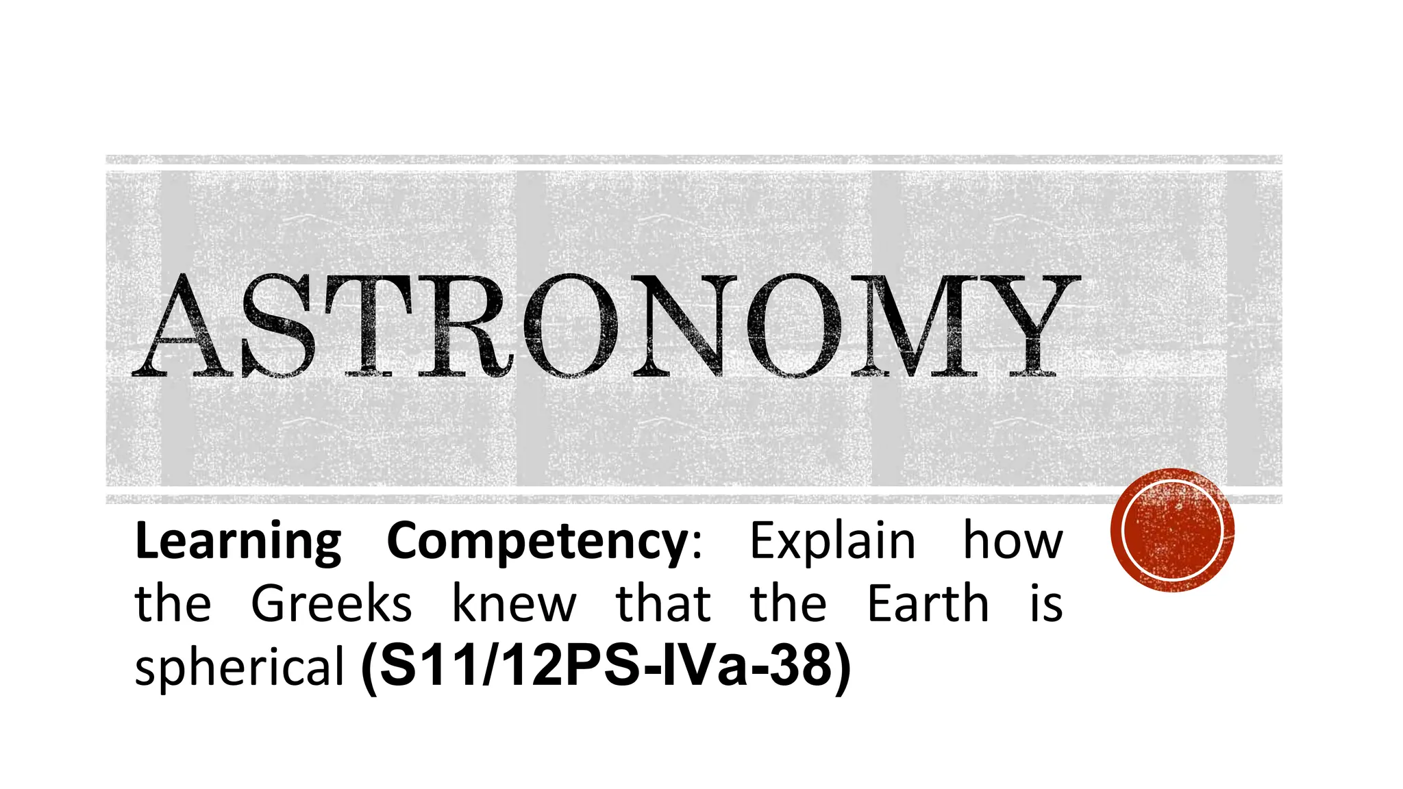 Week 1 Astronomy How the Greeks knew that Earth is Spherical | PPTX
