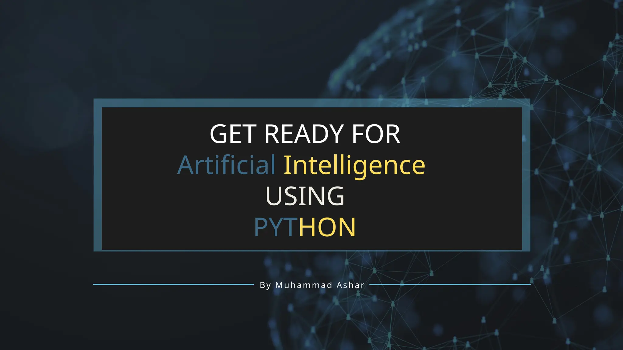 By Muhammad Ashar
GET READY FOR
Artificial Intelligence
USING
PYTHON
 