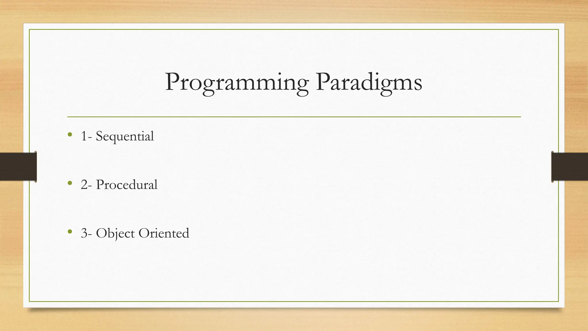 Programming Paradigms
• 1- Sequential
• 2- Procedural
• 3- Object Oriented
 