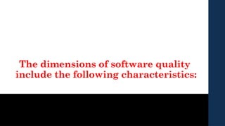 The dimensions of software quality
include the following characteristics:
 
