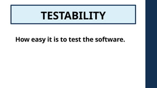 TESTABILITY
How easy it is to test the software.
 