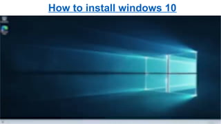 How to install windows 10
 