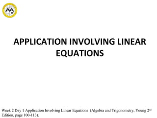 APPLICATION INVOLVING LINEAR EQUATIONS Week 2 Day 1 Application Involving  Linear Equations  (Algebra and Trigonometry, Young 2 nd  Edition, page 100-113).  