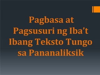 Pagbasa at
Pagsusuri ng Iba’t
Ibang Teksto Tungo
sa Pananaliksik
 