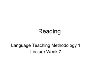 Reading Language Teaching Methodology 1 Lecture Week 7 