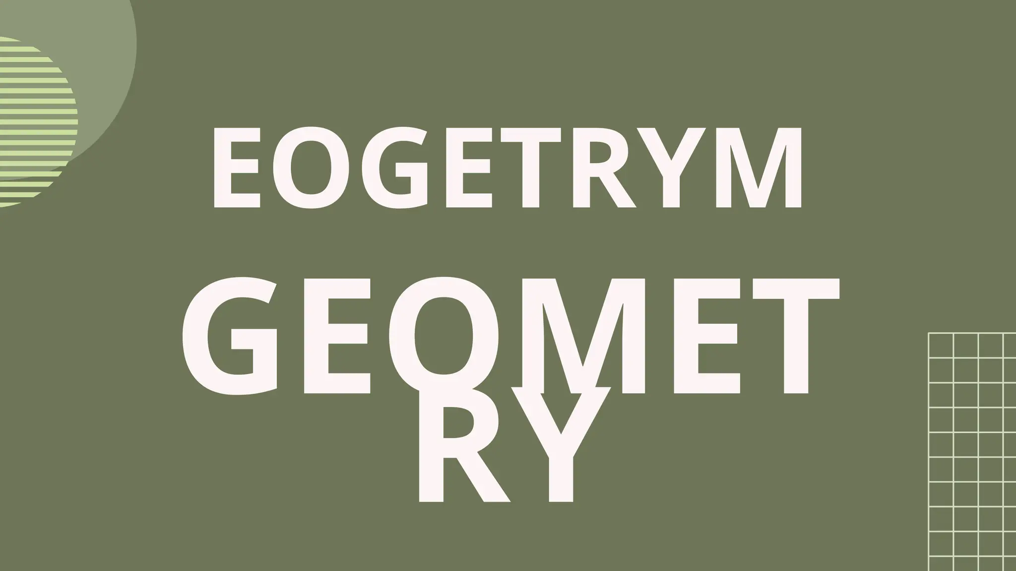 EOGETRYM
GEOMET
RY
 