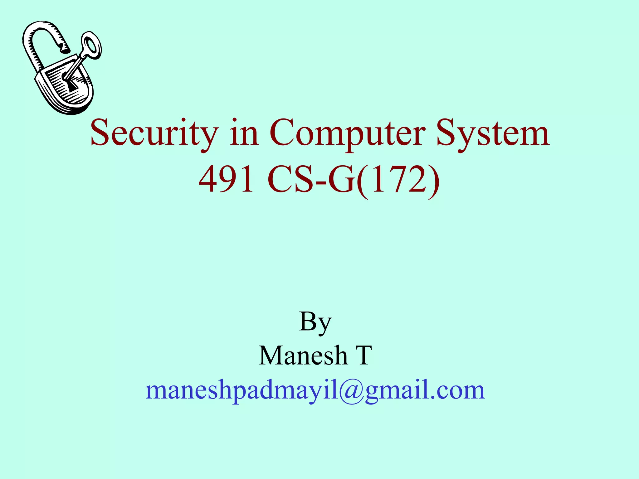 Security in Computer System
491 CS-G(172)
By
Manesh T
maneshpadmayil@gmail.com
 