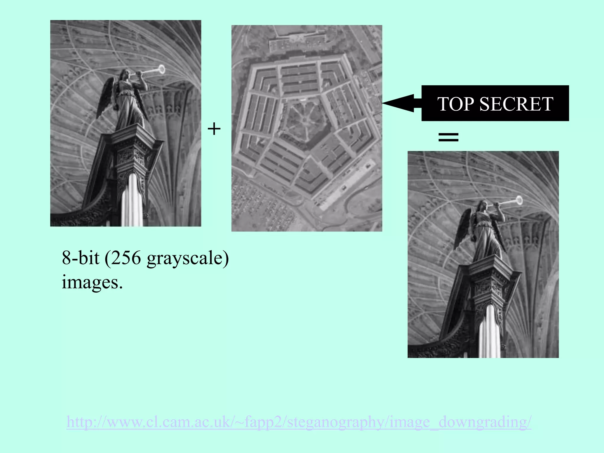 +
=
http://www.cl.cam.ac.uk/~fapp2/steganography/image_downgrading/
8-bit (256 grayscale)
images.
TOP SECRET
 