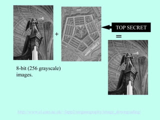 +
=
http://www.cl.cam.ac.uk/~fapp2/steganography/image_downgrading/
8-bit (256 grayscale)
images.
TOP SECRET
 