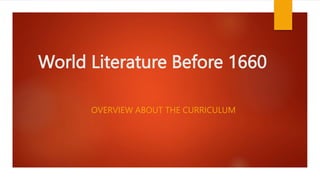 World Literature Before 1660
OVERVIEW ABOUT THE CURRICULUM
 