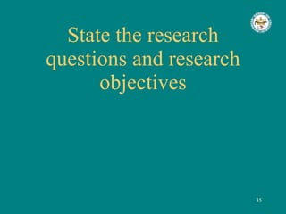 State the research questions and research objectives 