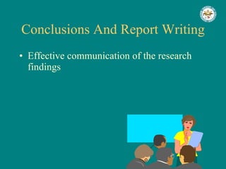 Conclusions And Report Writing Effective communication of the research findings 