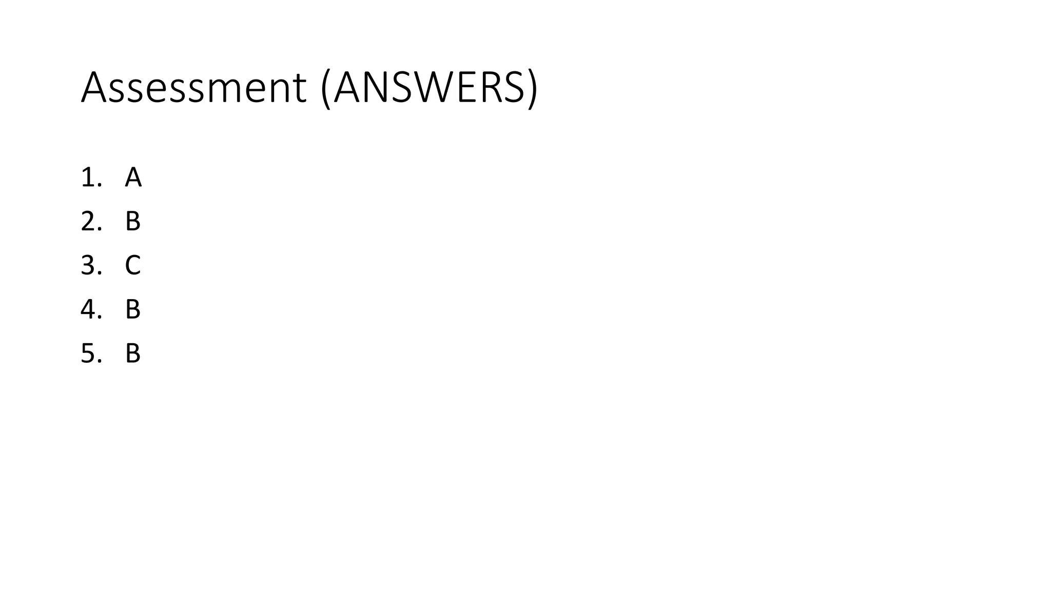 Assessment (ANSWERS)
1. A
2. B
3. C
4. B
5. B
 