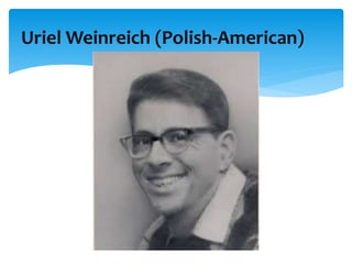 Uriel Weinreich (Polish-American)
 