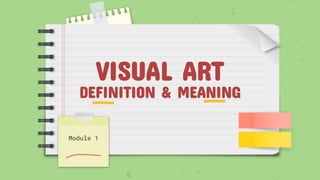 VISUAL ART
DEFINITION & MEANING
Module 1
 