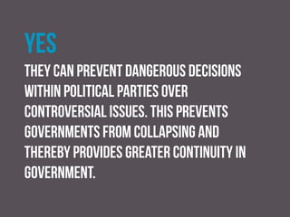 no
Excessive use of referendums can result in voter fatigue
and declining turnout.
Most issues are too complicated to be considered into
simple ‘yes/no’ question.
 