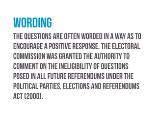 Timing
Even when referendums are offered – and they are
offered rarely in the UK – those scheduling them
routinely delay them until such time they think they are
most likely to secure their desired outcome.
 