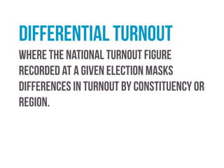 What factors might account for variable
turnout?
 