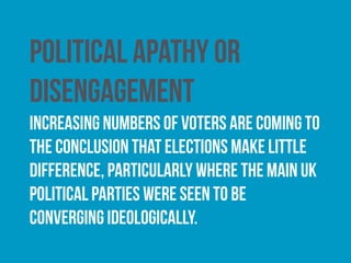 ‘Hapathy’
A proportion of those who abstain do so because they are
happy with the status quo and do not, therefore, feel the
need to cast a ballot.
 