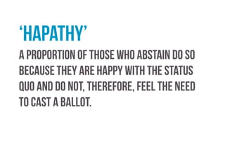 The relative value of a vote
those living in safe seats may feel that there is little
point in their voting because the result is already a
forgone conclusion. Those in marginal seats may be more
likely yo turn out and cast a ballot.
 
