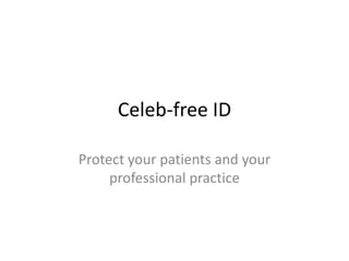 Celeb-free ID

Protect your patients and your
     professional practice
 