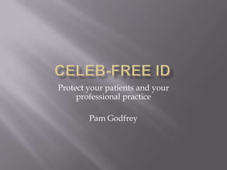 Protect your patients and your
     professional practice

        Pam Godfrey
 