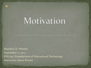 Matthew D. Whalen
September 7, 2012
EDU352: Foundations of Educational Technology
Instructor: Jason Pieratt
 