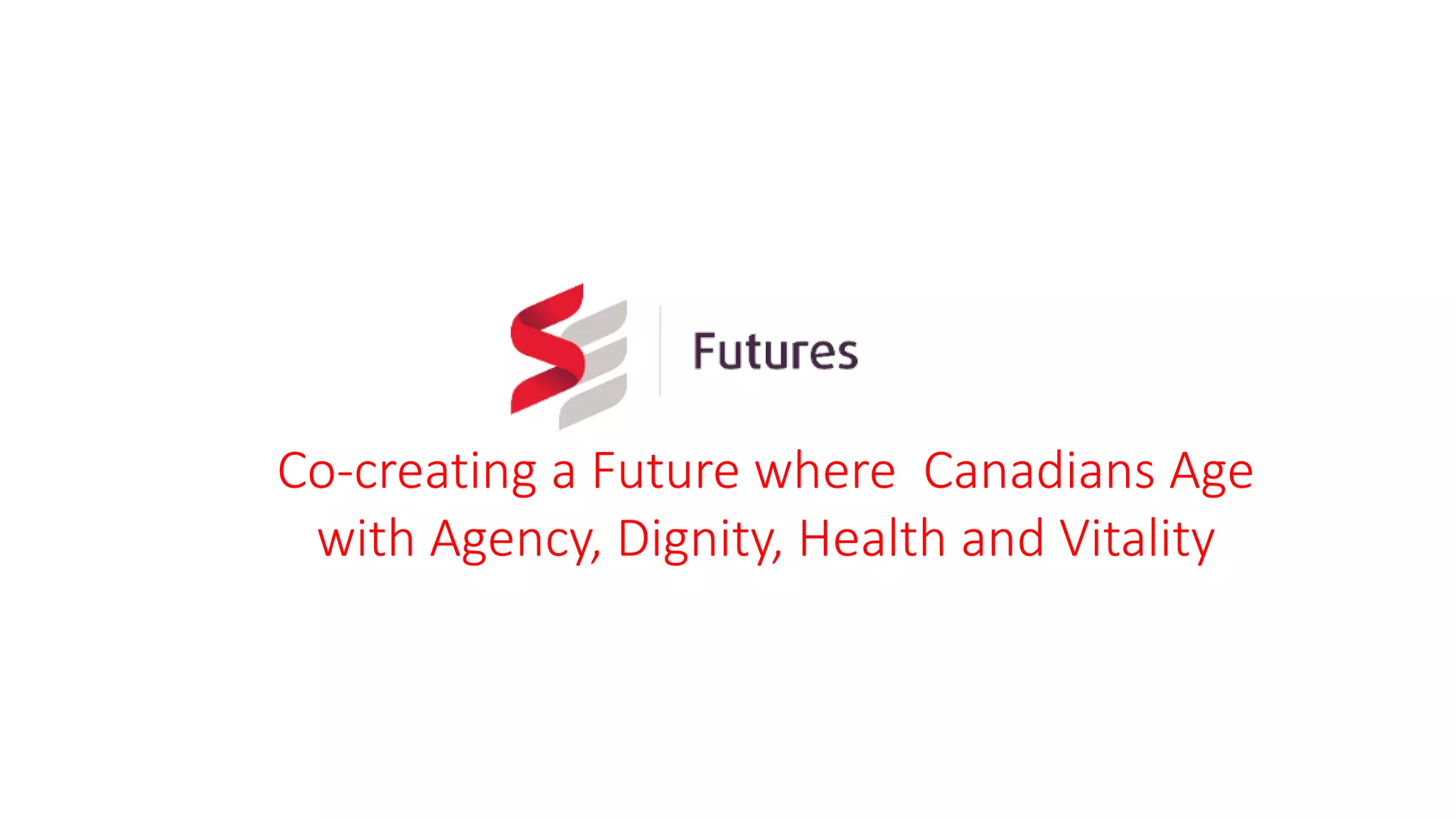Co-creating a Future where Canadians Age
with Agency, Dignity, Health and Vitality
 