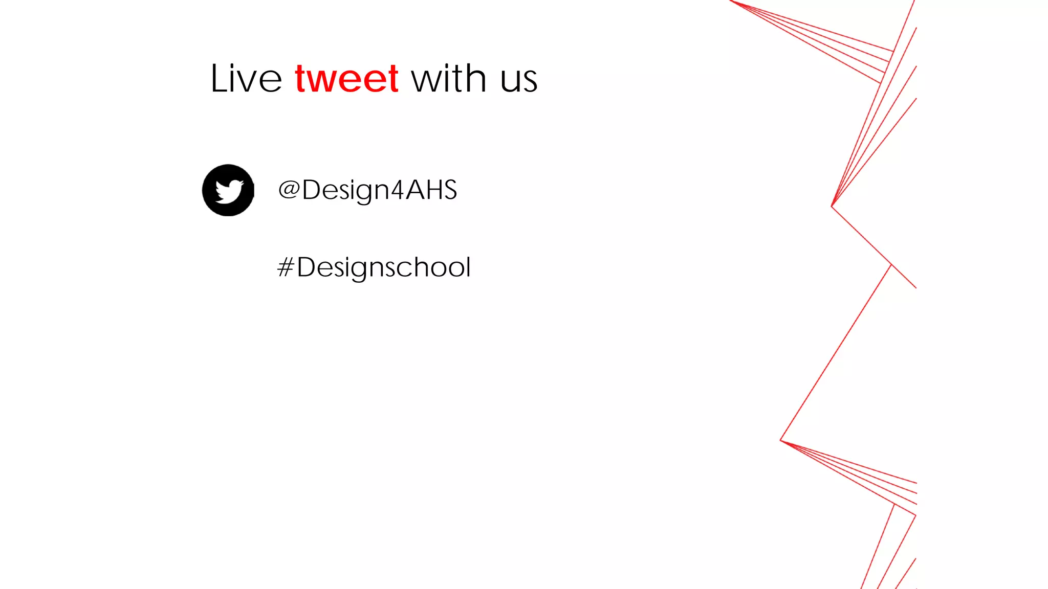 Live tweet with us
@Design4AHS
#Designschool
 