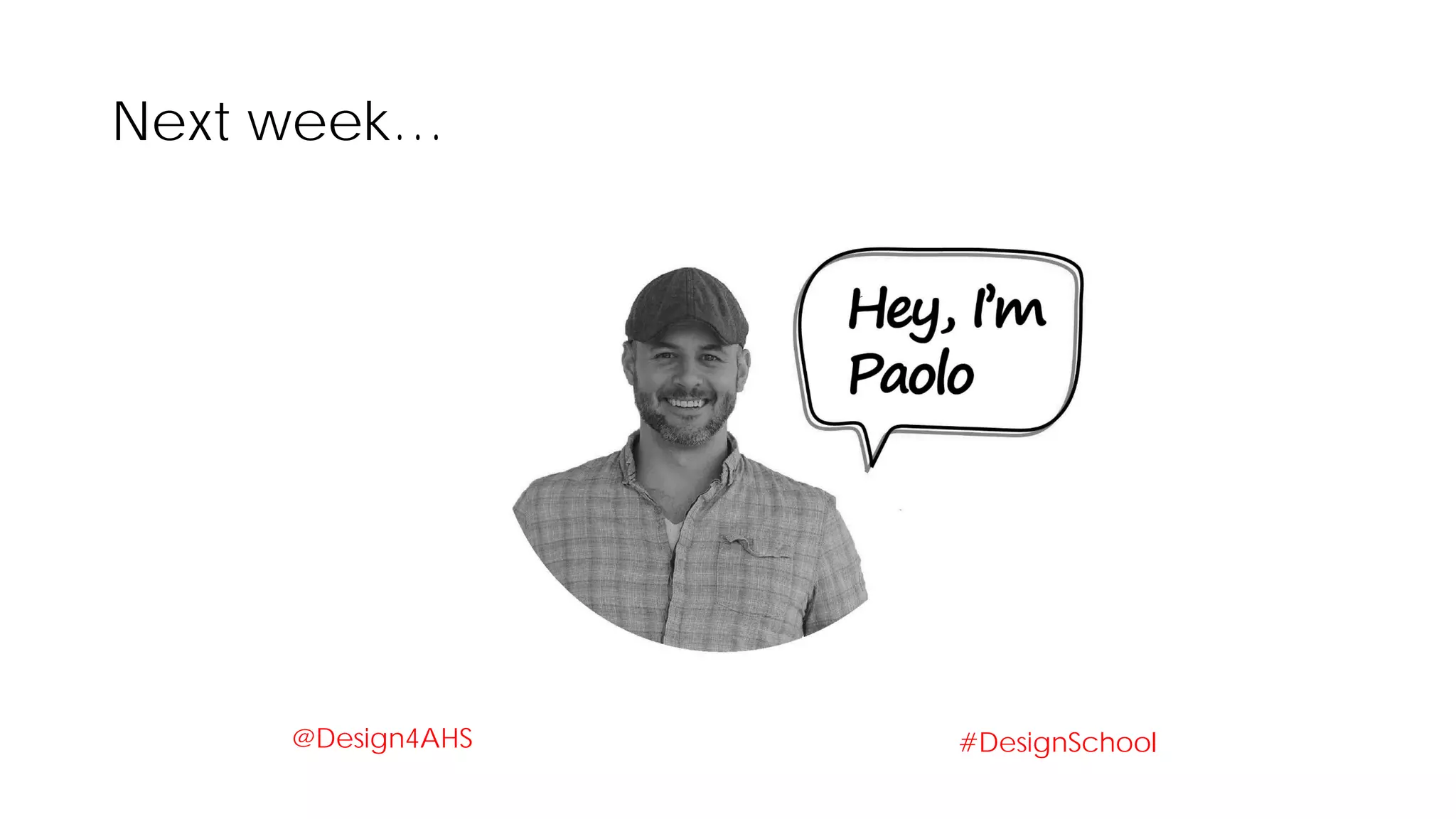 Next week…
#DesignSchool@Design4AHS
 