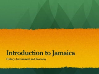 Introduction to Jamaica
History, Government and Economy
 