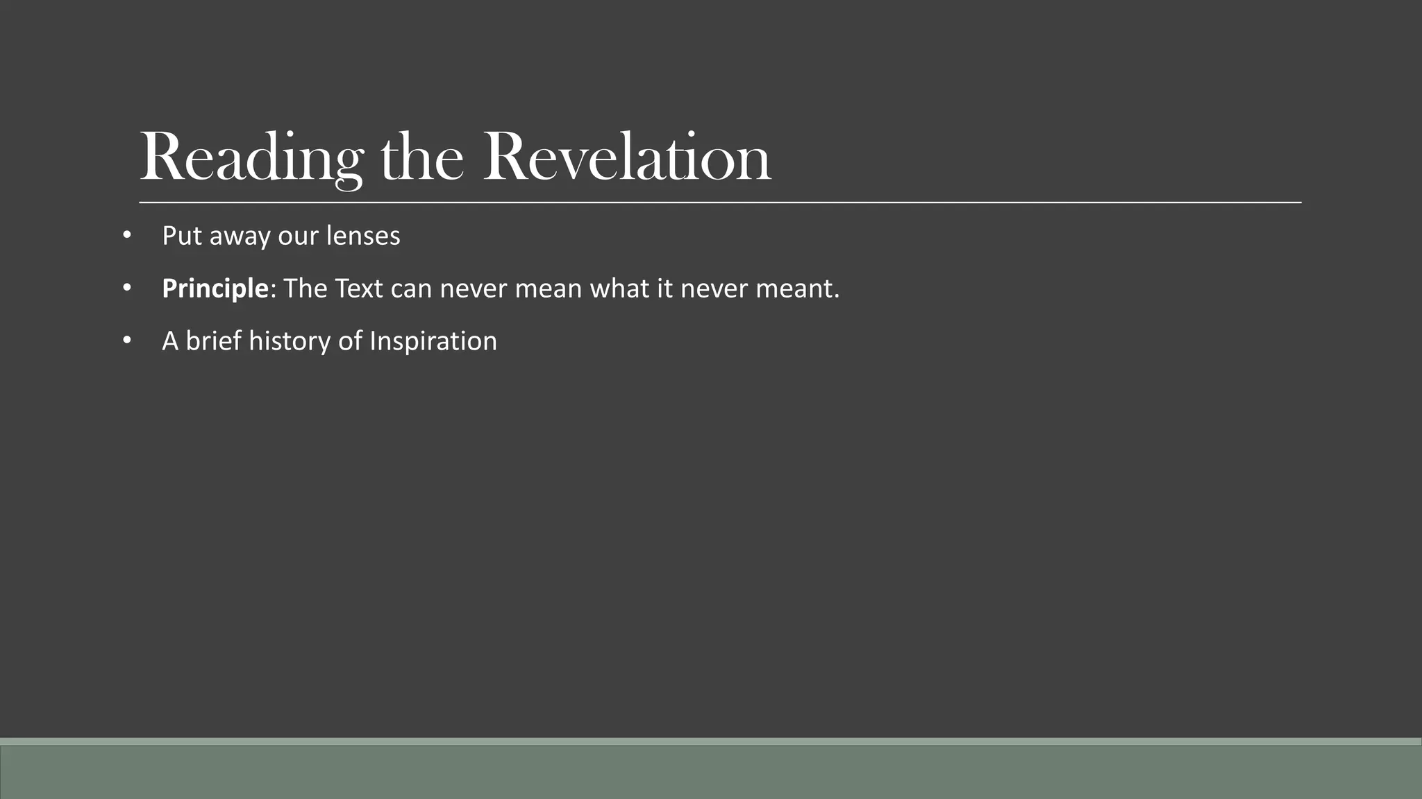 Reading the Revelation
• Put away our lenses
• Principle: The Text can never mean what it never meant.
• A brief history of Inspiration
 