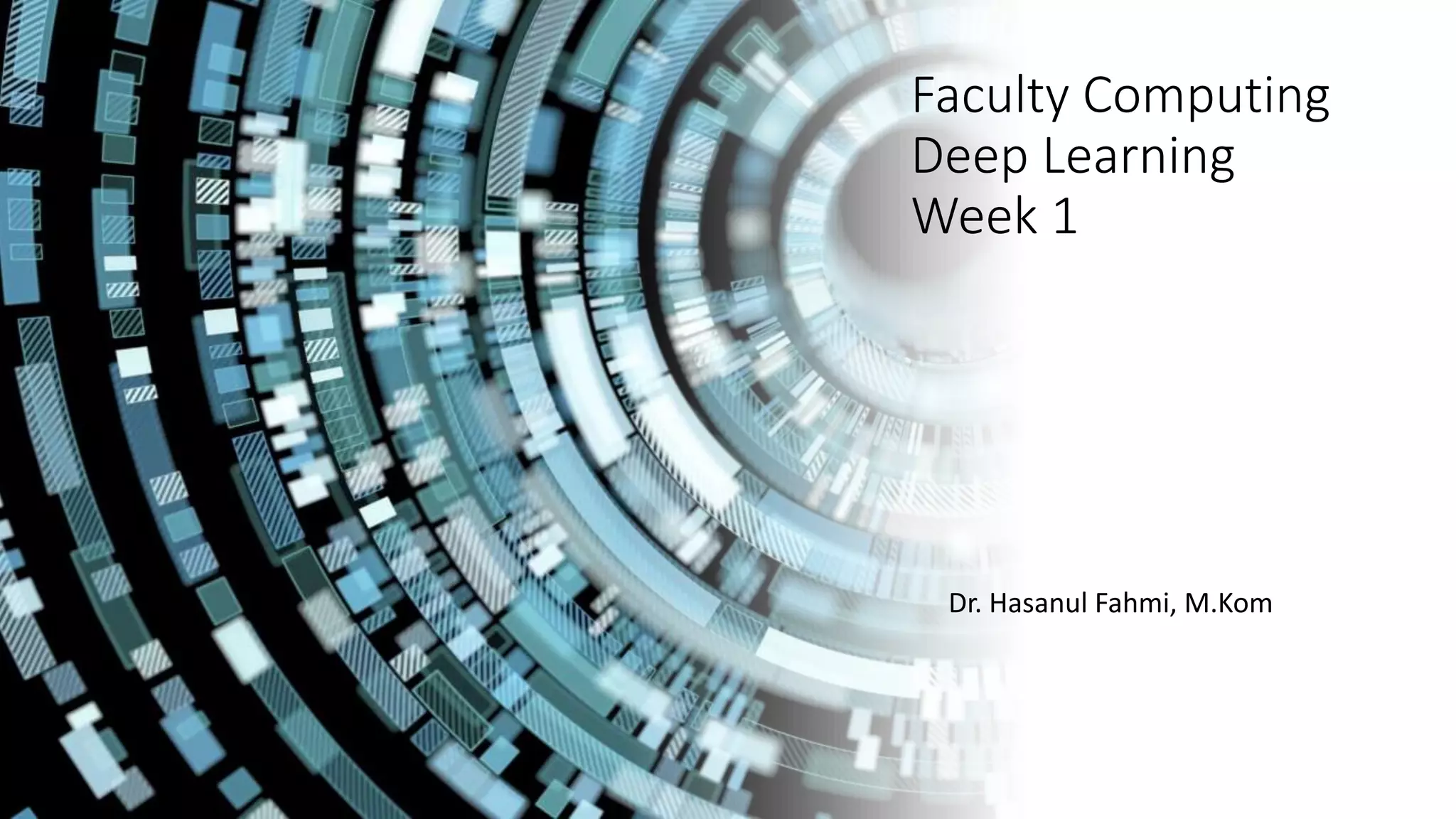Faculty Computing
Deep Learning
Week 1
Dr. Hasanul Fahmi, M.Kom
 