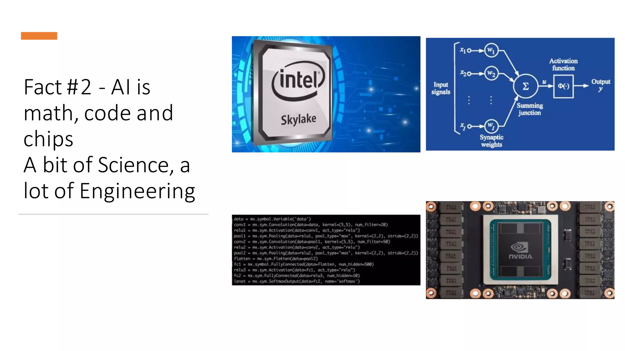 Fact #2 - AI is
math, code and
chips
A bit of Science, a
lot of Engineering
 