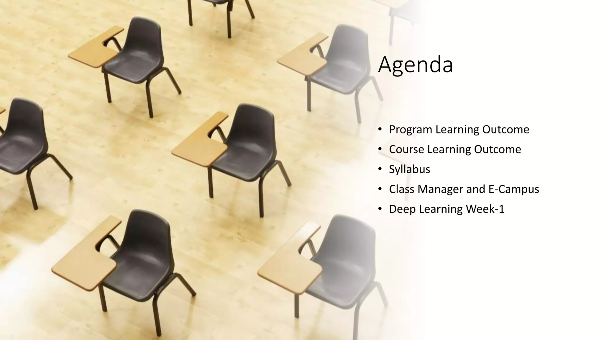 Agenda
• Program Learning Outcome
• Course Learning Outcome
• Syllabus
• Class Manager and E-Campus
• Deep Learning Week-1
 