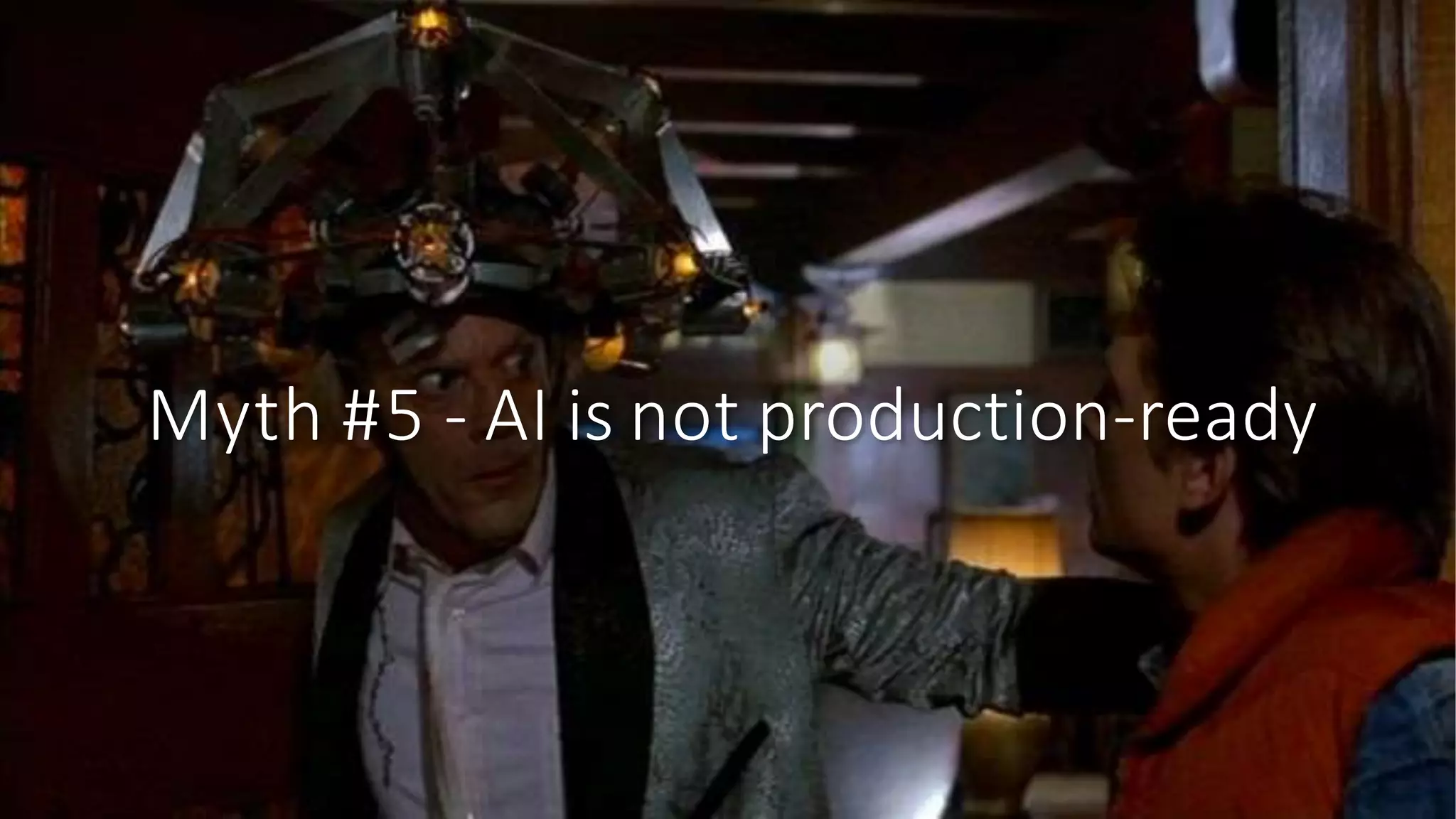 Myth #5 - AI is not production-ready
 