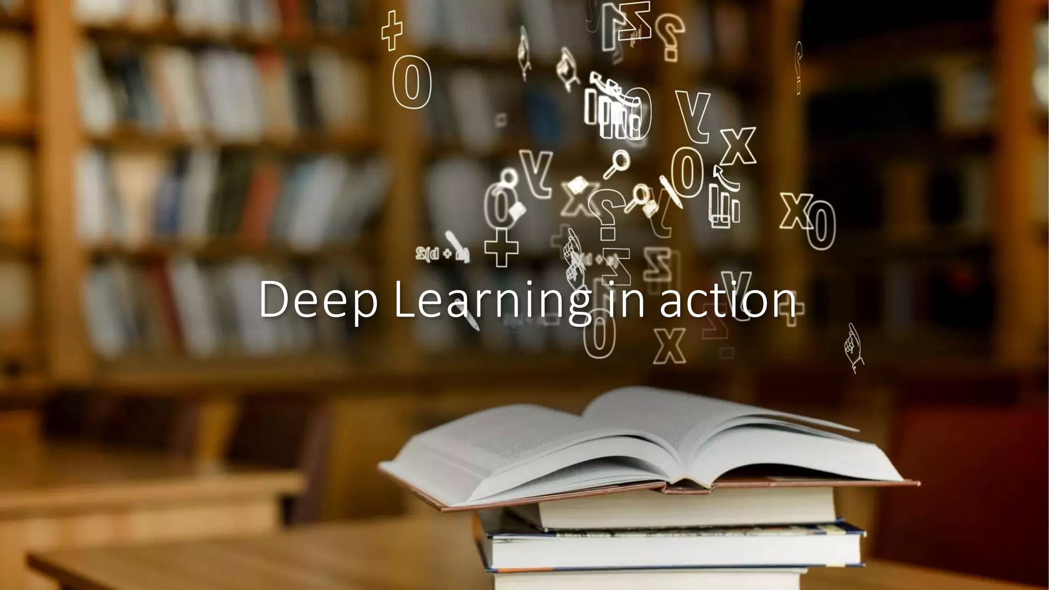 Deep Learning in action
 