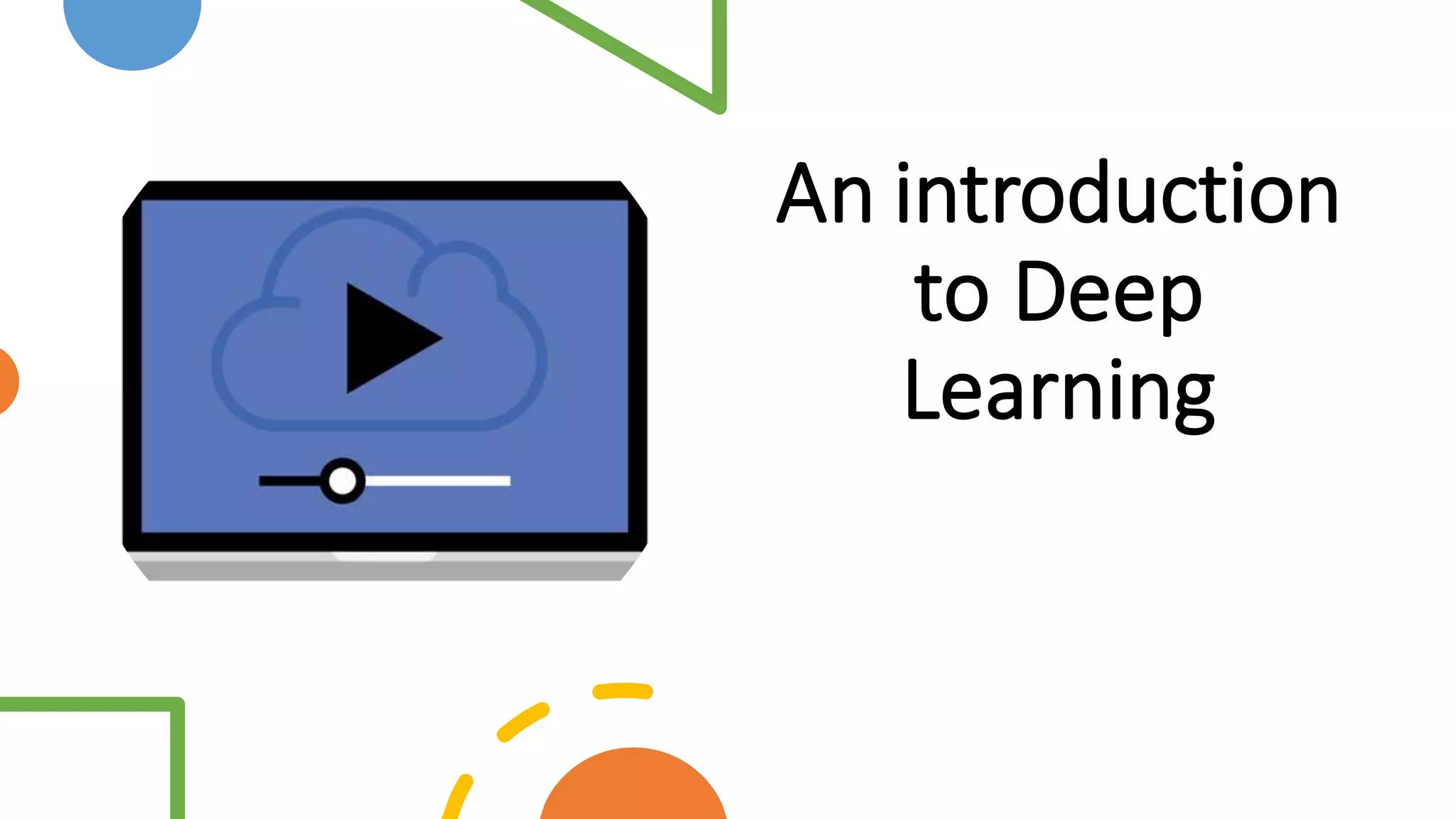 An introduction
to Deep
Learning
 