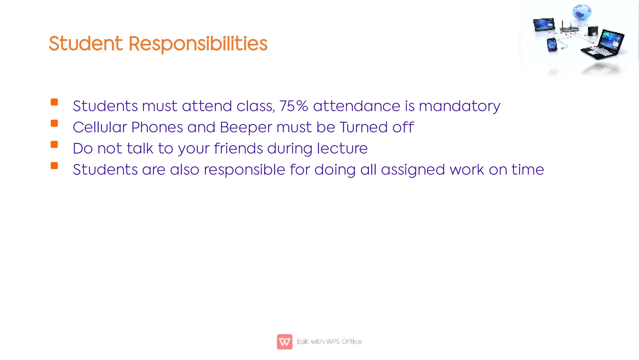 Student Responsibilities 




Students must attend class, 75% attendance is mandatory
Cellular Phones and Beeper must be Turned off
Do not talk to your friends during lecture
Students are also responsible for doing all assigned work on time

 