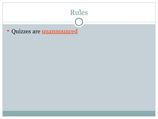 Rules
 Quizzes are unannounced
 