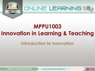 MPPU1003
Innovation in Learning & Teaching
Introduction to Innovation
 