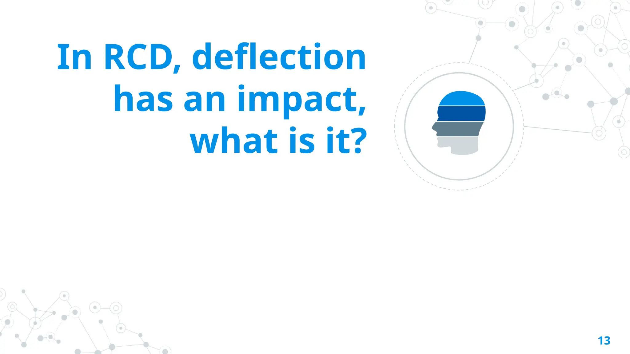 In RCD, deflection
has an impact,
what is it?
13
 