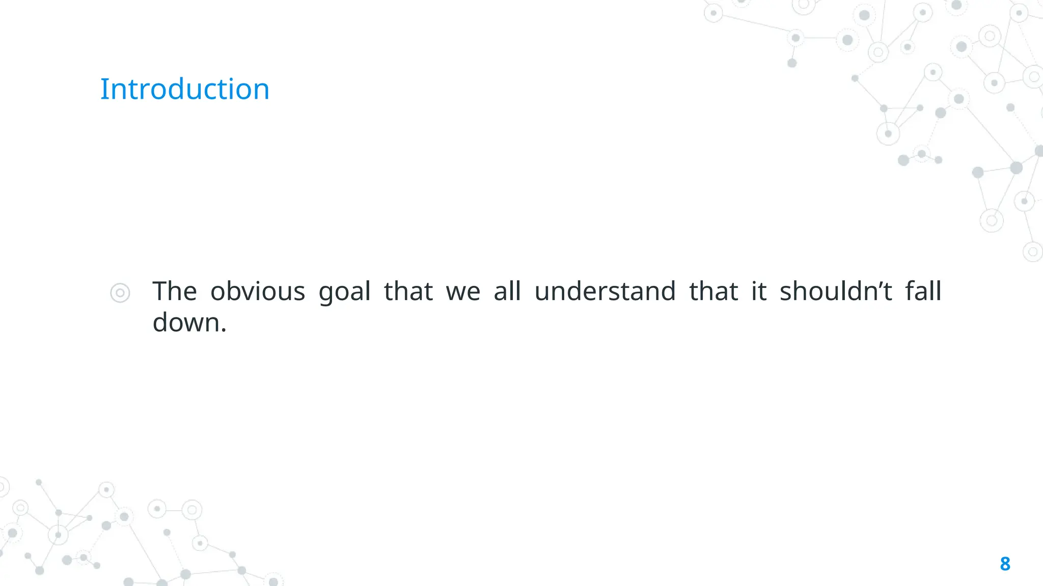 Introduction
◎ The obvious goal that we all understand that it shouldn’t fall
down.
8
 