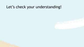 Let’s check your understanding!
 