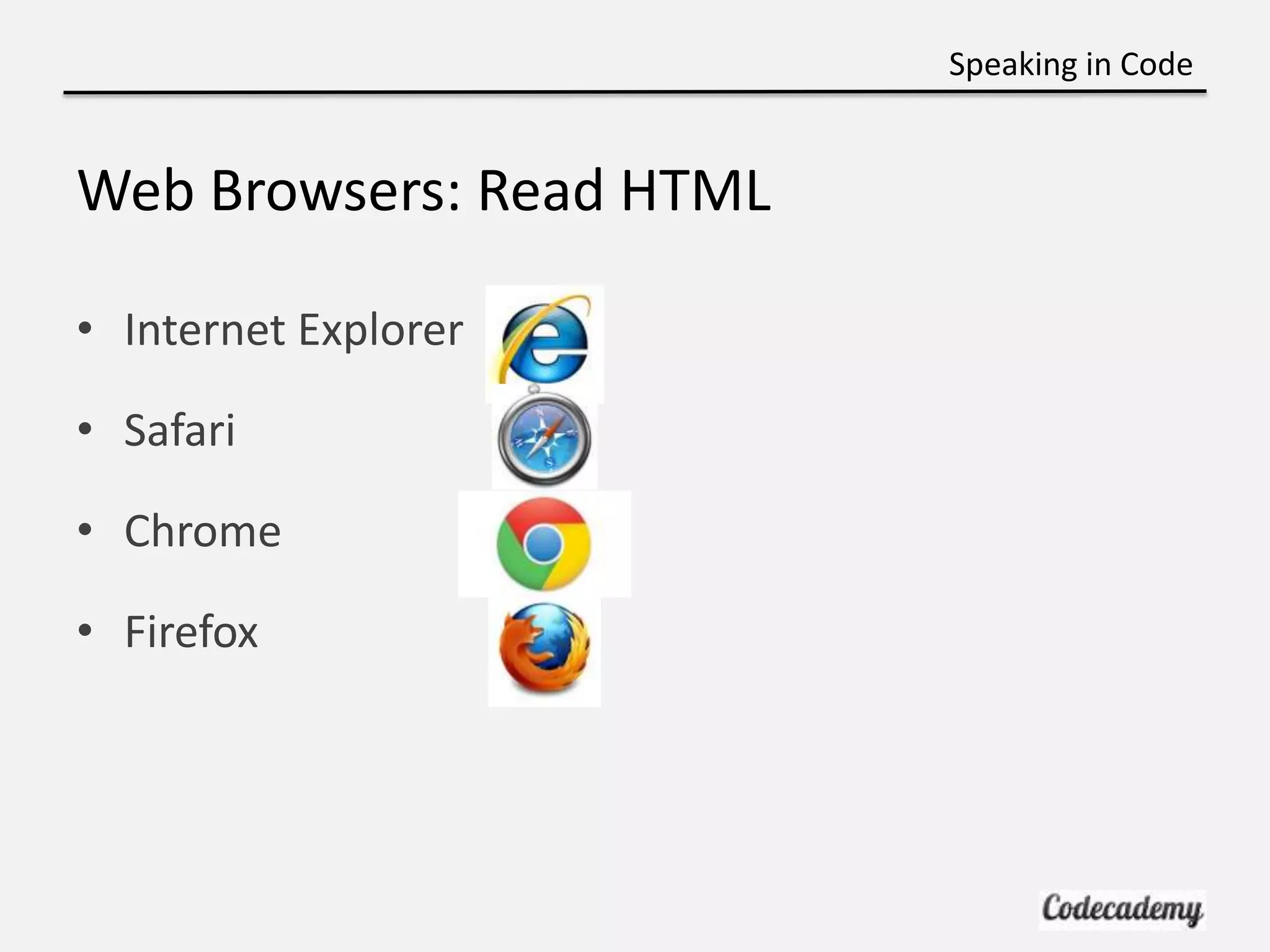 Speaking in Code


Web Browsers: Read HTML

• Internet Explorer

• Safari

• Chrome

• Firefox
 
